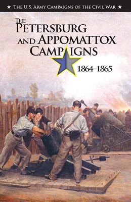 The the Petersburg and Appomattox Campaigns, 1864-1865 - Maass, John R, PhD, and Center of Military History (U S Army) (Editor)