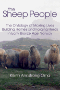 The The Sheep People: The Ontology of Making Lives, Building Homes and Forging Herds in Early Bronze Age Norway