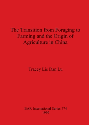 The The Transition from Foraging to Farming and the Origin of Agriculture in China - Lie Dan Lu, Tracey
