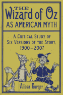 The The Wizard of Oz as American Myth: A Critical Study of Six Versions of the Story, 1900-2007