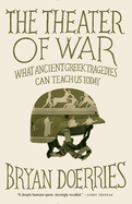 The Theater of War: The Theater of War: What Ancient Tragedies Can Teach Us Today