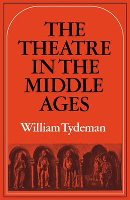 The Theatre in the Middle Ages: Western European Stage Conditions, C.800-1576 - Tydeman, William