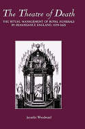 The Theatre of Death: The Ritual Management of Royal Funerals in Renaissance England, 1570-1625
