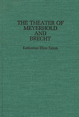 The Theatre of Meyerhold and Brecht - Eaton, Katherine