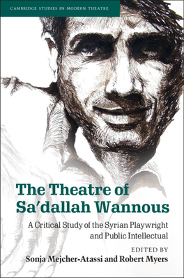 The Theatre of Sa'dallah Wannous: A Critical Study of the Syrian Playwright and Public Intellectual - Mejcher-Atassi, Sonja (Editor), and Myers, Robert (Editor)