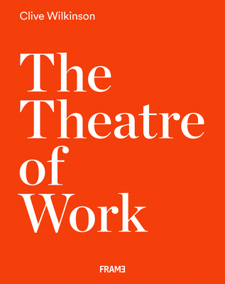 The Theatre of Work: By Clive Wilkinson - Wilkinson, Clive