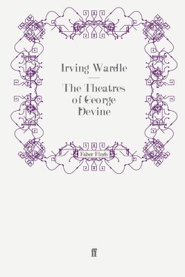 The Theatres of George Devine - Wardle, Irving