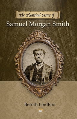 The Theatrical Career of Samuel Morgan Smith - Lindfors, Bernth