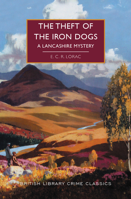 The Theft of the Iron Dogs: A Lancashire Mystery - Lorac, E C R