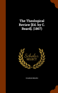 The Theological Review [Ed. by C. Beard]. (1867)