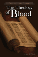 The Theology of Blood: An Exploration of the Theology of Christ's Blood