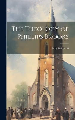 The Theology of Phillips Brooks - Parks, Leighton