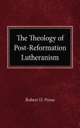 The Theology of Post-Reformation Lutheranism: A Study of Theological Prolegomena