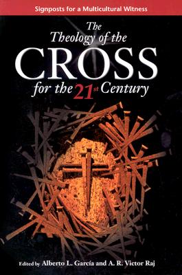 The Theology of the Cross for the 21st Century - Garcia, Alberto L (Editor), and Raj, A R Victor (Editor)