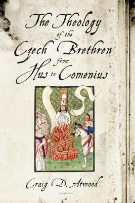 The Theology of the Czech Brethren from Hus to Comenius - Atwood, Craig D