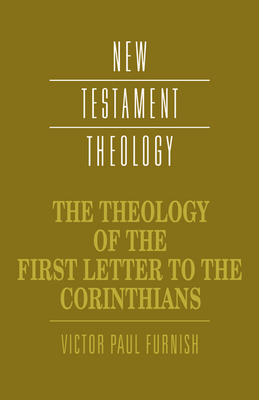 The Theology of the First Letter to the Corinthians - Furnish, Victor Paul