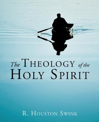 The Theology of the Holy Spirit - Swink, R Houston