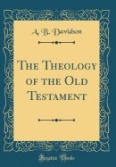 The Theology of the Old Testament (Classic Reprint)