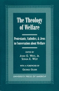The Theology of Welfare: Protestants, Catholics, & Jews in Conversation about Welfare: Co-Published with Discovery Institute