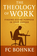 The Theology of Work: Finding Divine Purpose in Your Career