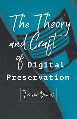 The Theory and Craft of Digital Preservation - Owens, Trevor