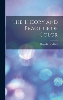 The Theory and Practice of Color - Froehlich, Hugo B