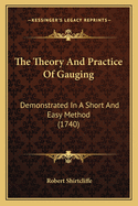 The Theory And Practice Of Gauging: Demonstrated In A Short And Easy Method (1740)