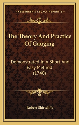 The Theory and Practice of Gauging: Demonstrated in a Short and Easy Method (1740) - Shirtcliffe, Robert