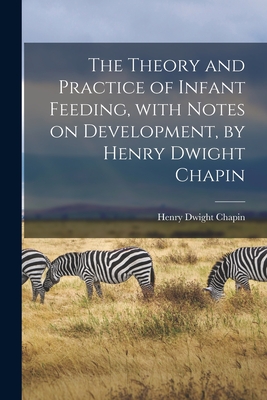 The Theory and Practice of Infant Feeding, With Notes on Development, by Henry Dwight Chapin - Chapin, Henry Dwight 1857-1942