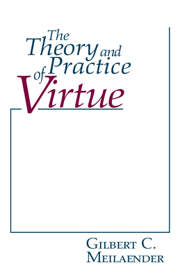 The Theory and Practice of Virtue - Meilaender, Gilbert C