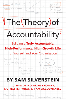 The Theory of Accountability: Building a Truly Accountable, High-Performance, High-Growth Life for Yourself and Your Organization - Silverstein, Sam