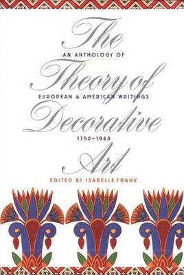 The Theory of Decorative Art: An Anthology of European and American Writings, 1750-1940 - Frank, Isabelle, Ms. (Editor), and Britt, David (Translated by)