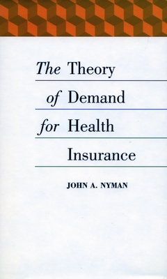 The Theory of Demand for Health Insurance - Nyman, John A