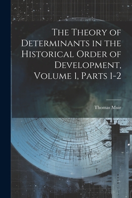 The Theory of Determinants in the Historical Order of Development, Volume 1, parts 1-2 - Muir, Thomas