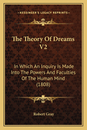 The Theory of Dreams V2: In Which an Inquiry Is Made Into the Powers and Faculties of the Human Mind (1808)