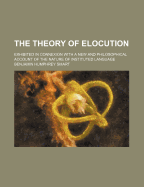 The Theory of Elocution: Exhibited in Connexion with a New and Philosophical Account of the Nature of Instituted Language