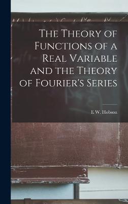 The Theory of Functions of a Real Variable and the Theory of Fourier's Series - Hobson, E W