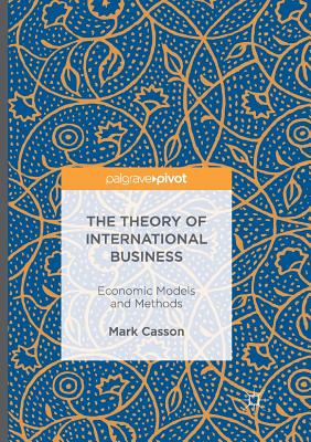 The Theory of International Business: Economic Models and Methods - Casson, Mark