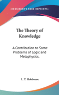The Theory of Knowledge: A Contribution to Some Problems of Logic and Metaphysics.