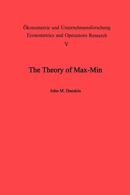 The Theory of Max-Min and Its Application to Weapons Allocation Problems - Danskin, J M