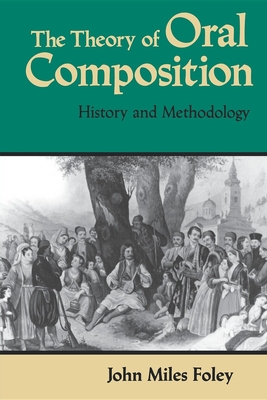 The Theory of Oral Composition: History and Methodology - Foley, John Miles