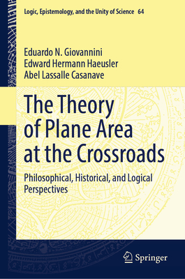 The Theory of Plane Area at the Crossroads: Philosophical, Historical, and Logical Perspectives - Giovannini, Eduardo N., and Haeusler, Edward Hermann, and Lassalle Casanave, Abel