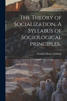 The Theory of Socialization. A Syllabus of Sociological Principles.. - Giddings, Franklin Henry 1855-1931