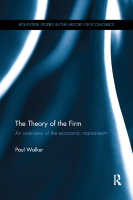 The Theory of the Firm: An overview of the economic mainstream - Walker, Paul