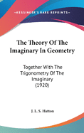 The Theory Of The Imaginary In Geometry: Together With The Trigonometry Of The Imaginary (1920)