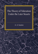 The Theory of Toleration Under the Later Stuarts