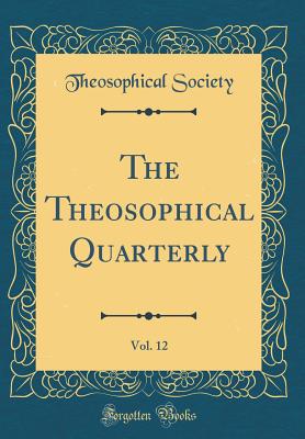 The Theosophical Quarterly, Vol. 12 (Classic Reprint) - Society, Theosophical