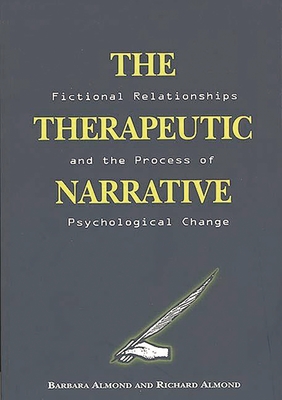 The Therapeutic Narrative: Fictional Relationships and the Process of Psychological Change - Almond, Barbara, and Almond, Richard