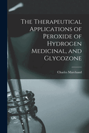 The Therapeutical Applications of Peroxide of Hydrogen Medicinal, and Glycozone