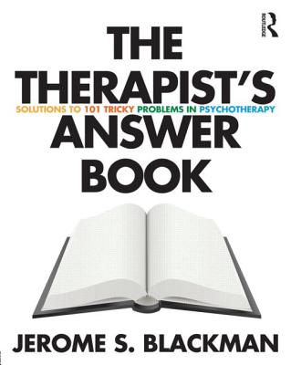 The Therapist's Answer Book: Solutions to 101 Tricky Problems in Psychotherapy - Blackman, Jerome S, M.D.